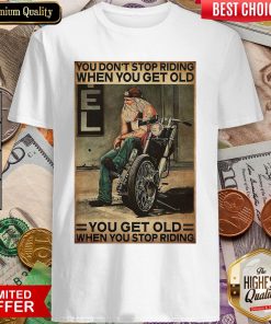 Motorcycle You Don'T Stop Riding When You Get Older You Get Old When You Stop Riding Shirt