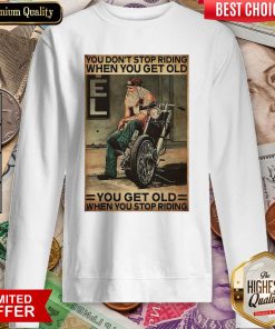 Motorcycle You Don'T Stop Riding When You Get Older You Get Old When You Stop Riding Sweatshirt