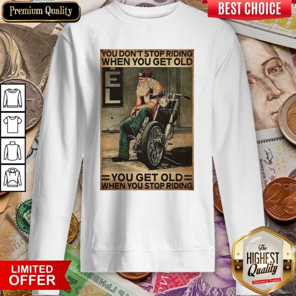 Motorcycle You Don'T Stop Riding When You Get Older You Get Old When You Stop Riding Sweatshirt