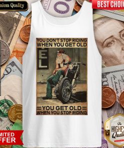 Motorcycle You Don'T Stop Riding When You Get Older You Get Old When You Stop Riding Tank Top
