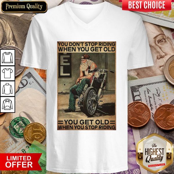 Motorcycle You Don'T Stop Riding When You Get Older You Get Old When You Stop Riding V-neck