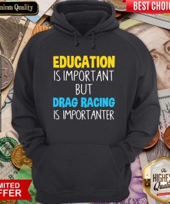 Nice Education Is Important But Drag Racing Is Importanter Hoodie - Design By Viewtees.com