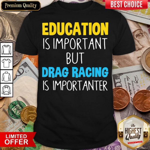 Nice Education Is Important But Drag Racing Is Importanter Shirt - Design By Viewtees.com