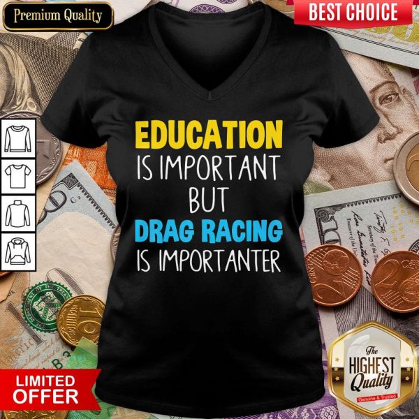Nice Education Is Important But Drag Racing Is Importanter V-neck - Design By Viewtees.com