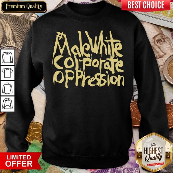 Nice Make White Corporate Oppression Sweatshirt - Design By Viewtees.com