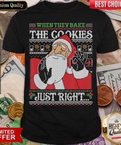 Nice When They Bake The Cookies Just Right Santa Claus Xmas Gift Shirt - Design By Viewtees.com