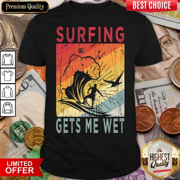 Official Surfing Gets Me Wet Kayaking Rowing Beach Surfing Lover Gift Shirt - Design By Viewtees.com