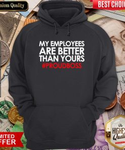 Original My Employees Are Better Than Yours #Proudboss Hoodie - Design By Viewtees.com