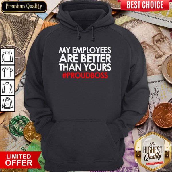 Original My Employees Are Better Than Yours #Proudboss Hoodie - Design By Viewtees.com