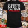 Original My Employees Are Better Than Yours #Proudboss Shirt - Design By Viewtees.com