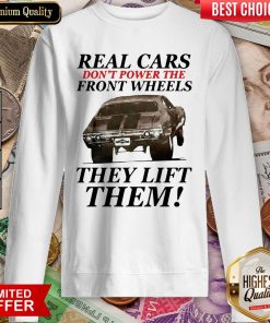 Real Cars Don’t Power The Front Wheels They Lift Them Sweatshirt