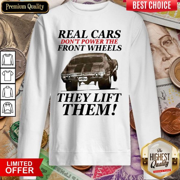 Real Cars Don’t Power The Front Wheels They Lift Them Sweatshirt