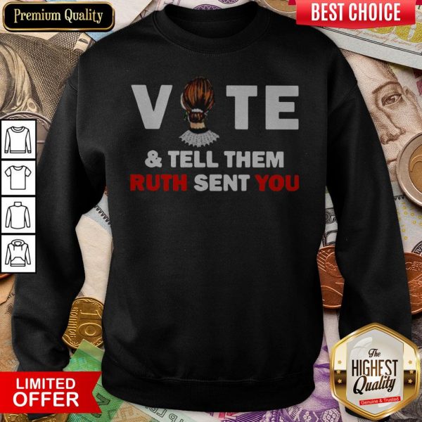 Ruth Bader Ginsburg Vote And Tell Them Ruth Sent You Sweatshirt
