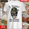 Skull I Myself Am Strange And Unusual Shirt