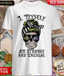 Skull I Myself Am Strange And Unusual Shirt