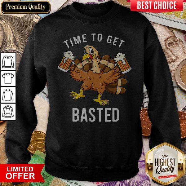 Thanksgiving Time To Get Basted Turkey Beer Sweatshirt