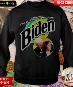 The Quicker Sniffer Upper Anti Biden Pro Trump Sweatshirt