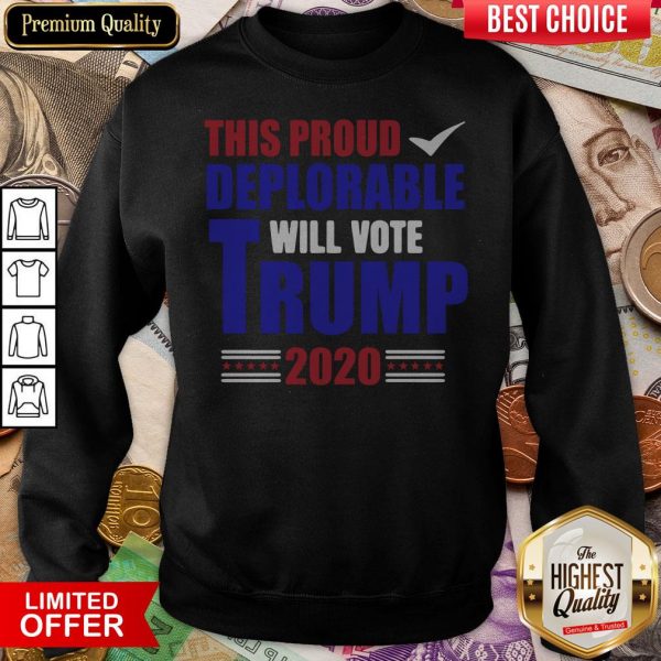 This Proud Deplorable Will Vote Donald Trump 2020 Sweatshirt