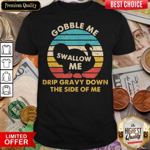Top Gobble Me Swallow Me Drip Gravy Down The Side Of Me Turkey Vintage Retro Shirt - Design By Viewtees.com