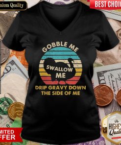 Top Gobble Me Swallow Me Drip Gravy Down The Side Of Me Turkey Vintage Retro V-neck - Design By Viewtees.com