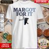 Top Margot For It Shirt - Design By Viewtees.com