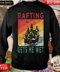 Top Rafting Gets Me Wet Mountain River Water Rafting Lovers Gift Sweatshirt - Design By Viewtees.com