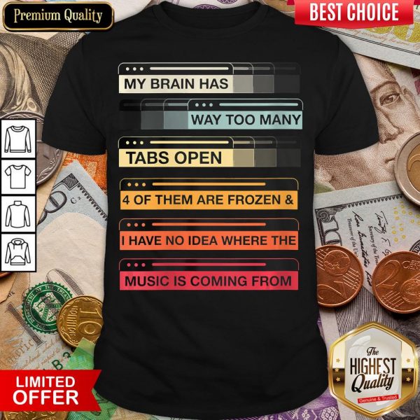 Top Womens My Brain Has Way Too Many Tabs Open 4 Music Is Coming From Shirt - Design By Viewtees.com