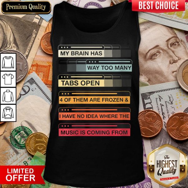 Top Womens My Brain Has Way Too Many Tabs Open 4 Music Is Coming From Tank Top - Design By Viewtees.com