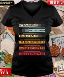 Top Womens My Brain Has Way Too Many Tabs Open 4 Music Is Coming From V-neck - Design By Viewtees.com