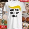 Trump Will You Shut Up Man Shirt