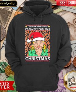 Tiger King Joe Exotic I’ll Never Financially Recover From This Ugly Christmas Hoodie - Design By Viewtees.com