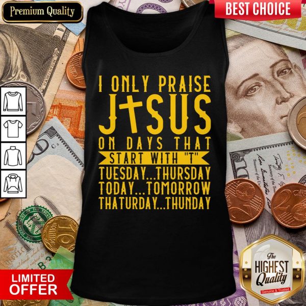 Top I Only Praise Jesus On Days That Start With T Tuesday Thursday Today Tomorrow Saturday Thunder Tank Top - Design By Viewtees.com