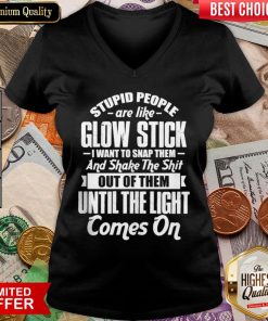 Top Stupid People Are Like Glow Stick I Want To Snap Them And Shake The Shit V-neck - Design By Viewtees.com