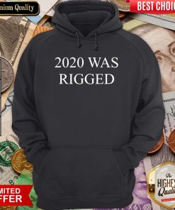 Funny 2020 Was Rigged Quote Election Hoodie - Design By Viewtees.com
