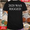 Funny 2020 Was Rigged Quote Election Shirt- Design By Viewtees.com