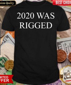 Funny 2020 Was Rigged Quote Election Shirt- Design By Viewtees.com