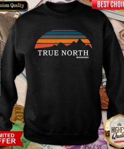 Funny True North Mountain Sweatshirt - Design By Viewtees.com