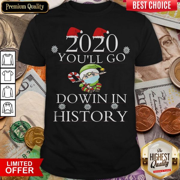 Good 2020 You’ll Go Down In History Elf Wear Mask Christmas Shirt - Design By Viewtees.com