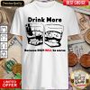 Drink More Because 2021 Will Be Worse Shirt - Design By Viewtees.com