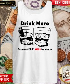Drink More Because 2021 Will Be Worse Tank Top - Design By Viewtees.com