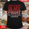 Good Her Fight Is My Fight Multiple Myeloma Awareness Shirt - Design By Viewtees.com