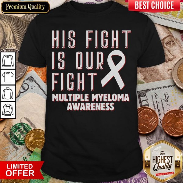 Good His Fight Is Our Fight Multiple Myeloma Awareness Shirt - Design By Viewtees.com