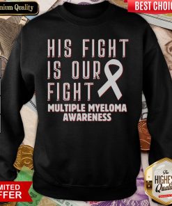 Good His Fight Is Our Fight Multiple Myeloma Awareness Sweatshirt - Design By Viewtees.com