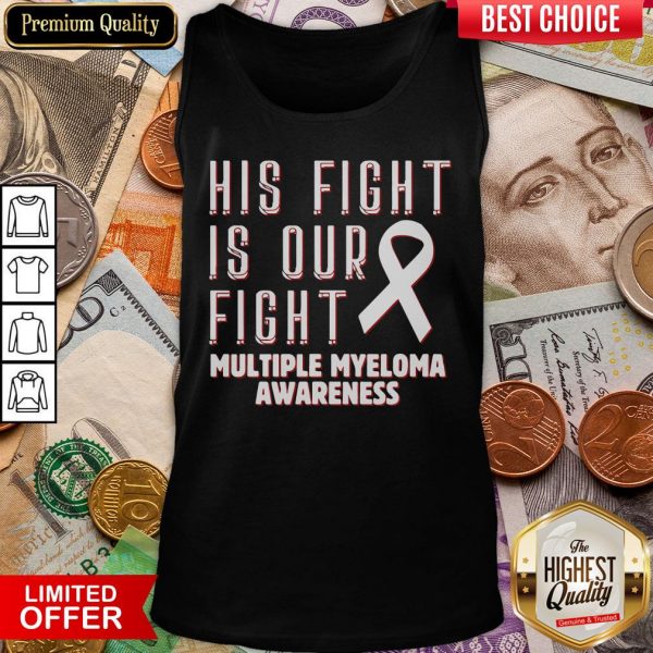 Good His Fight Is Our Fight Multiple Myeloma Awareness Tank Top - Design By Viewtees.com