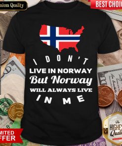 Good I Don’t Live In Norway Will Always Live In Me Shirt - Design By Viewtees.com