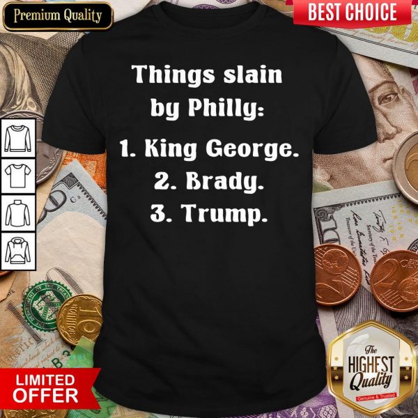Good Things Slain By Philly King George Brady Trump Shirt - Design By Viewtees.com
