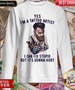 Yes I’m A Tattoo Artist I Can Fix Stupid But It’s Gonna Hurt Sweatshirt - Design By Viewtees.com