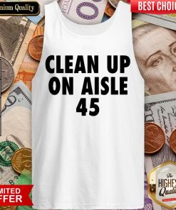 Happy Clean Up On Aisle 45 Trump Slogan Quote Tank Top - Design By Viewtees.com