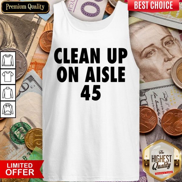 Happy Clean Up On Aisle 45 Trump Slogan Quote Tank Top - Design By Viewtees.com