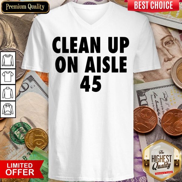 Happy Clean Up On Aisle 45 Trump Slogan Quote V-neck - Design By Viewtees.com